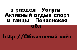  в раздел : Услуги » Активный отдых,спорт и танцы . Пензенская обл.